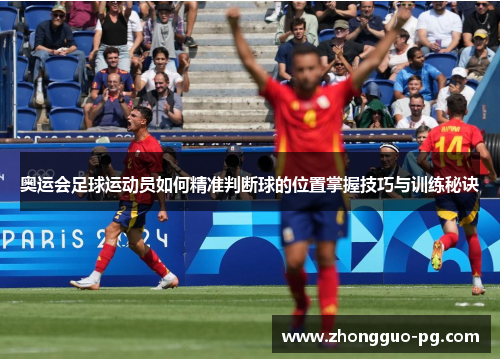 奥运会足球运动员如何精准判断球的位置掌握技巧与训练秘诀