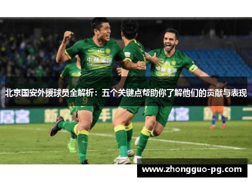 北京国安外援球员全解析：五个关键点帮助你了解他们的贡献与表现