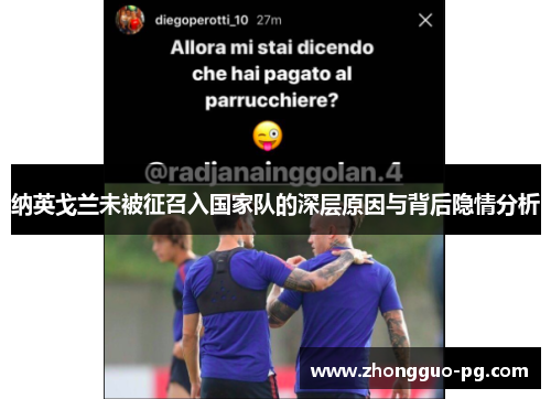 纳英戈兰未被征召入国家队的深层原因与背后隐情分析 纳英戈兰未被征召入国家队的深层原因与背后隐情分析