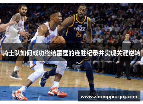 骑士队如何成功终结雷霆的连胜纪录并实现关键逆转 骑士队如何成功终结雷霆的连胜纪录并实现关键逆转