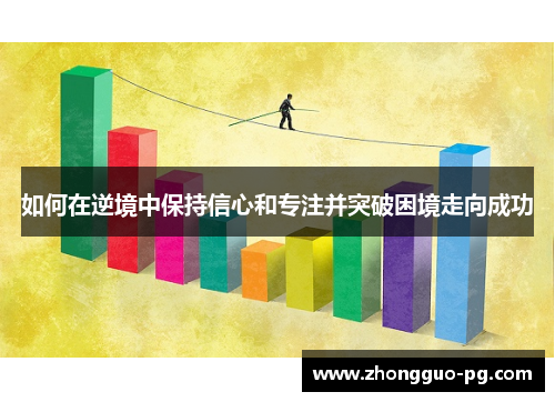 如何在逆境中保持信心和专注并突破困境走向成功