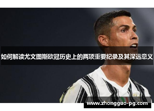 如何解读尤文图斯欧冠历史上的两项重要纪录及其深远意义
