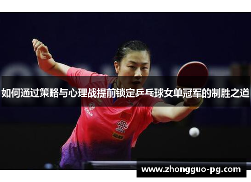 如何通过策略与心理战提前锁定乒乓球女单冠军的制胜之道