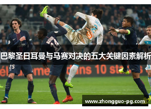 巴黎圣日耳曼与马赛对决的五大关键因素解析
