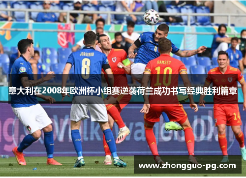 意大利在2008年欧洲杯小组赛逆袭荷兰成功书写经典胜利篇章