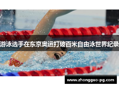 游泳选手在东京奥运打破百米自由泳世界纪录